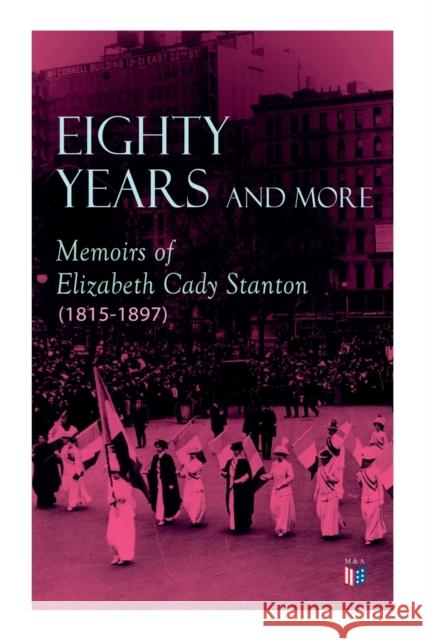 Eighty Years and More: Memoirs of Elizabeth Cady Stanton (1815-1897) Elizabeth Cady Stanton 9788027334162 Madison & Adams Press