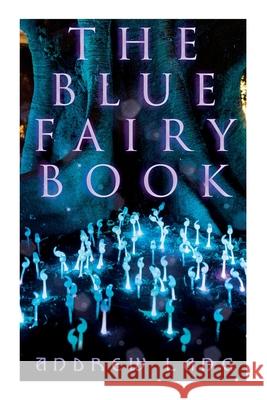 The Blue Fairy Book: The Enchanted Tales of Fantastic & Magical Adventures Andrew Lang, H J Ford, G P Jacomb Hood 9788027340187 E-Artnow
