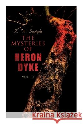 The Mysteries of Heron Dyke (Vol. 1-3): A Novel of Incident T W Speight 9788027341719 e-artnow