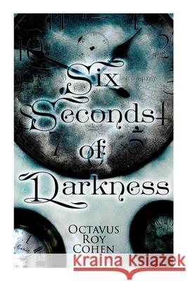 Six Seconds of Darkness: Murder Mystery Novel Octavus Roy Cohen 9788027342686 e-artnow