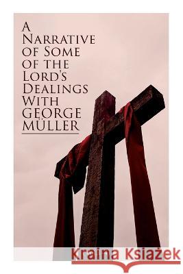 A Narrative of Some of the Lord's Dealings With George Müller (Vol.1-4): Complete Edition Müller, George 9788027343461