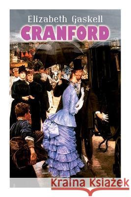 Cranford (Illustrated Edition): Tales of the Small Town in Mid Victorian England (with Author's Biography) Elizabeth Gaskell, C E Brock, C E Brock 9788027344215 E-Artnow