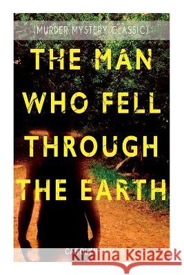 THE MAN WHO FELL THROUGH THE EARTH (Murder Mystery Classic): Detective Pennington Wise Series Wells, Carolyn 9788027344482