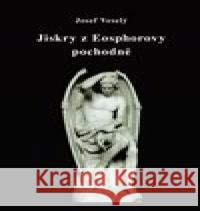 Jiskry z Eosphorovy pochodně Josef Veselý 9788074391675