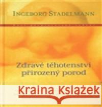 Zdravé těhotenství, přirozený porod Ingeborg Stadelmann 9788086356501