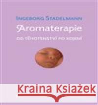 Aromaterapie od těhotenství po kojení Ingeborg Stadelmann 9788086356679