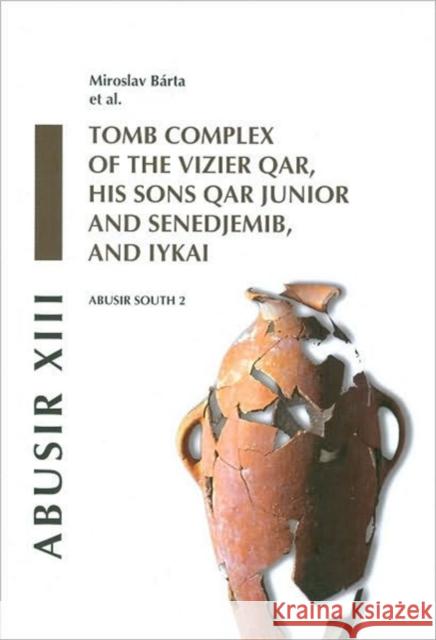 Abusir XIII: Abusir South 2: Tomb Complex of the Vizier Qar, His Sons Qar Junior and Senedjemib and Iykai Bárta, Miroslav 9788087025215