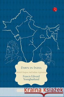 Dawn in India: British Purpose and Indian Aspiration Francis Edward Younghusband 9788129124388 Rupa Publications