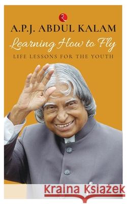 Learning How to Fly: Life Lessons for the Youth A. P. J. Abdul Kalam 9788129142153 Rupa Publications