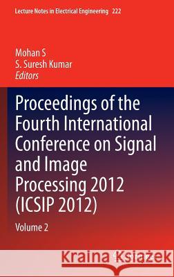 Proceedings of the Fourth International Conference on Signal and Image Processing 2012 (Icsip 2012): Volume 2 S, Mohan 9788132209997 Springer
