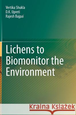 Lichens to Biomonitor the Environment Vertika Shukla Upreti D Rajesh Bajpai 9788132215028