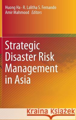 Strategic Disaster Risk Management in Asia Huong Ha Lalitha S. Fernando Amir Mahmood 9788132223726 Springer