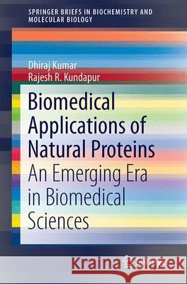 Biomedical Applications of Natural Proteins: An Emerging Era in Biomedical Sciences Kumar, Dhiraj 9788132224907 Springer