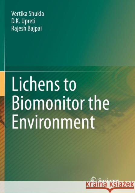 Lichens to Biomonitor the Environment Vertika Shukla Upreti D Rajesh Bajpai 9788132228875 Springer