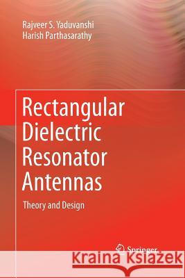 Rectangular Dielectric Resonator Antennas: Theory and Design Yaduvanshi, Rajveer S. 9788132234654 Springer