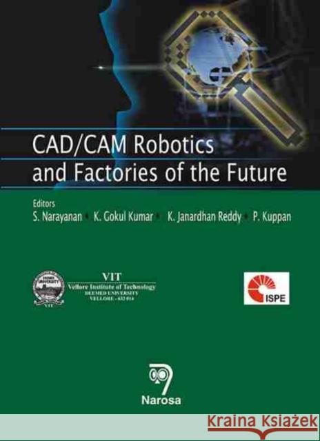 CAD/CAM Robotics and Factories of the Future S. Narayanan K. Janardhan Reddy (Osmania University) P. Kuppan 9788173197925 Narosa Publishing House