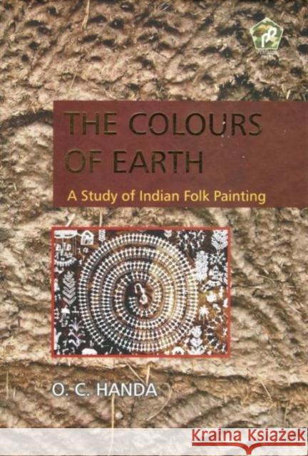 The Colours of Earth: A Study of Indian Folk Painting O.C. Handa 9788182749252 Eurospan (JL)