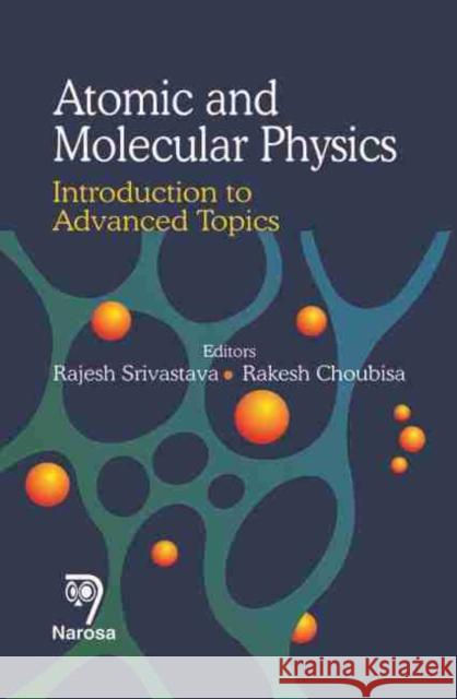 Atomic and Molecular Physics : Introduction to Advanced Topics R. Srivastava 9788184871692