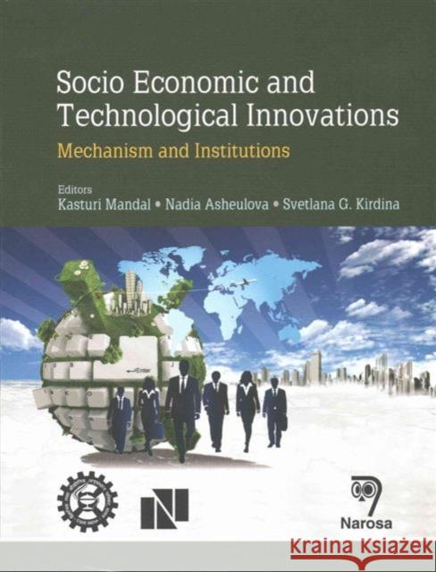 Socio Economic and Technological Innovation : Mechanisms and Institutions Kasturi Mandal Nadia Asheulova Svetlana G. Kirdina 9788184873399 Narosa Publishing House