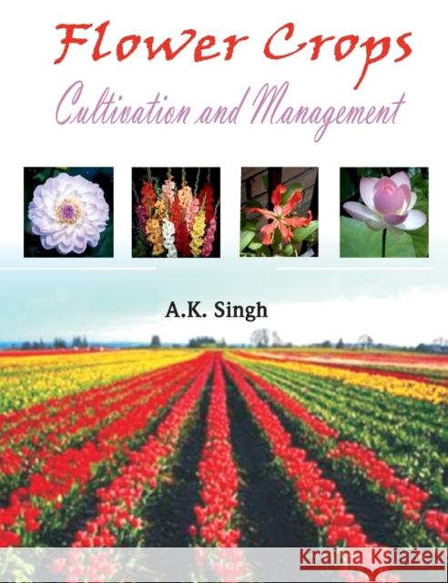 Flower Crops: Cultivation and Management A. K. Singh   9788189422356 New India Publishing Agency
