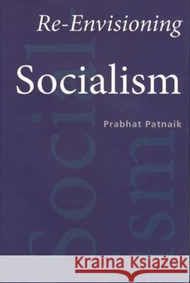 Re-Envisioning Socialism Patnaik, Prabhat 9788189487966