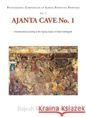 Ajanta Cave No. 1: Documented According to the Ajanta Corpus of Dieter Schlingloff Rajesh Kumar Singh   9788192510774 Hari Sena Press Private Limited