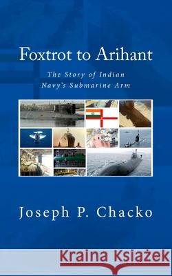Foxtrot to Arihant: The Story of Indian Navy's Submarine Arm Joseph P. Chacko Vadm Sushil K. N Cmde Arun Kuma 9788193005552 Frontier India Technology