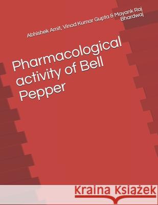 Pharmacological activity of Bell Pepper Vinod Kumar Gupta Mayank Raj Bhardwaj Abhishek Amit 9788194436386