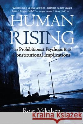 Human Rising: The Prohibitionist Psychosis and its Constitutional Implications Roar Alexander Mikalsen 9788269232158 Life Liberty Productions