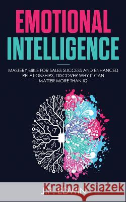 Emotional Intelligence: Mastery Bible for Sales Success and Enhanced Relationships, Discover Why It Can Matter More Than IQ J P Edwin 9788293738060 High Frequency LLC