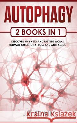 Autophagy: 2 Books in 1 - Discover Why Keto and Fasting Works, Ultimate Guide to Fat Loss and Anti-Aging J. P. Edwin 9788293738084 High Frequency LLC