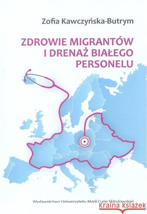 Zdrowie migrantów i drenaż białego personelu Kawczyńska-Butrym Zofia 9788322792162 UMCS