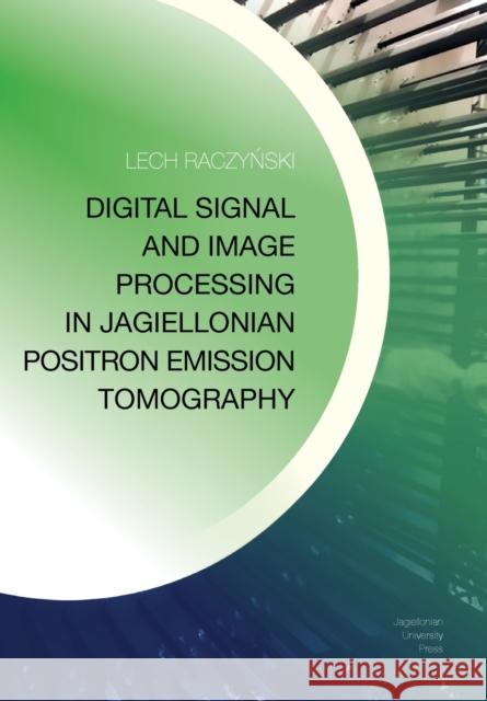 Digital Signal and Image Processing in Jagiellonian Positron Emission Tomography  9788323350156 Wydawnictwo Uniwersytetu Jagiellońskiego