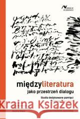 Międzyliteratura jako przestrzeń dialogu red. Anna Włodarczyk, Sebastian Borowicz, Karolin 9788323350668