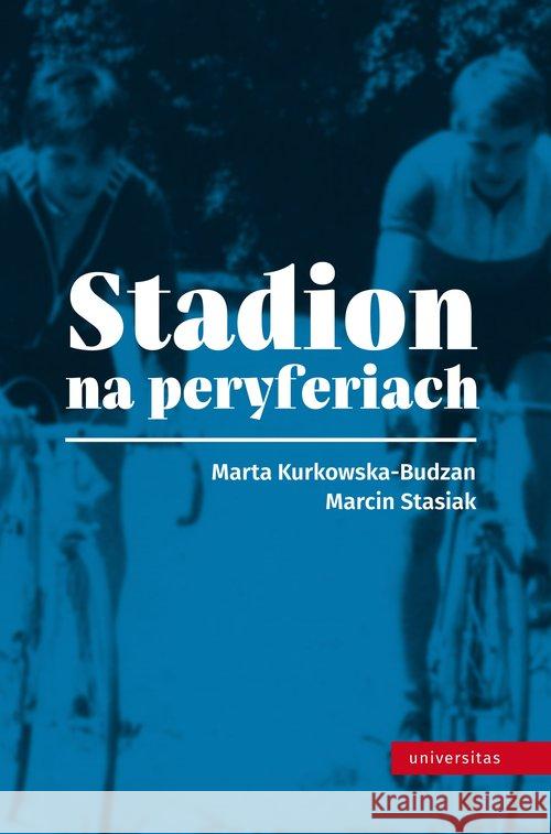 Stadion na peryferiach Kurkowska-Budzan Marta Stasiak Marcin 9788324230686