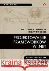 Projektowanie frameworków w .NET w.3 Krzysztof Cwalina, Jeremy Barton, Brad Abrams 9788328376069