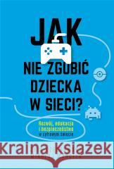 Jak nie zgubić dziecka w sieci Mikołaj Marcela, Zyta Czechowska 9788328717602