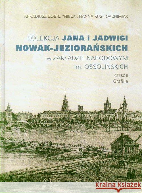 Kolekcja Jana i Jadwigi Nowak-Jeziorańskich...cz.2 Dobrzyniecki Arkadiusz Kuś-Joachimiak Hanna 9788361056645 Ossolineum