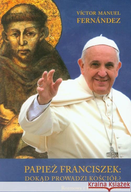 Papież Franciszek: dokąd prowadzi Kościół? Fernandez Victor Manuel 9788361199984