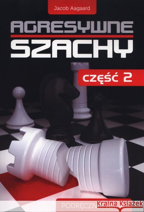 Agresywne szachy cz.2 Aagaard Jacob 9788362908547