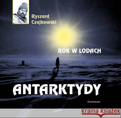 Rok w lodach Antarktydy Czajkowski Ryszard 9788363756109 Gondwana