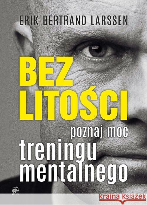 Bez litości. Poznaj moc treningu mentalnego Larssen Erik Bertrand 9788364846755