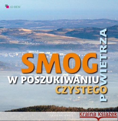 Smog. W poszukiwaniu czystego powietrza Nejranowska Sandra Michewicz Łukasz 9788365295767 Ad Rem