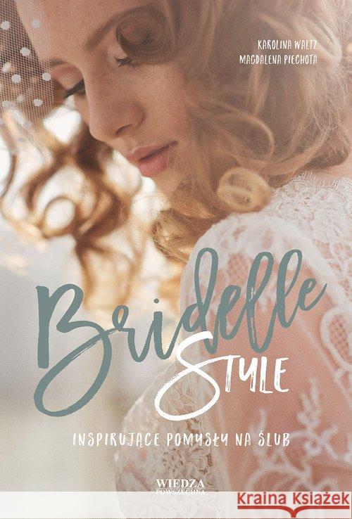 Bridelle Style. Inspirujące pomysły na ślub Waltz Karolina Piechota Magdalena 9788365636133 Wiedza Powszechna