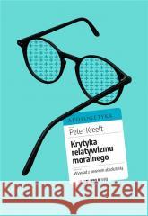 Krytyka relatywizmu moralnego Peter Kreeft 9788366665293