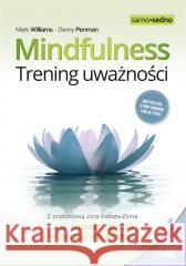 Mindfulness. Trening uważności Mark Williams, Danny Penman, Katarzyna Zimnoch 9788367816540