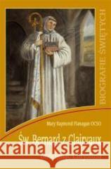 Biografie świętych - Św. Bernard z Clairvaux o. Mary Raymond Flanagan OCSO 9788373007512