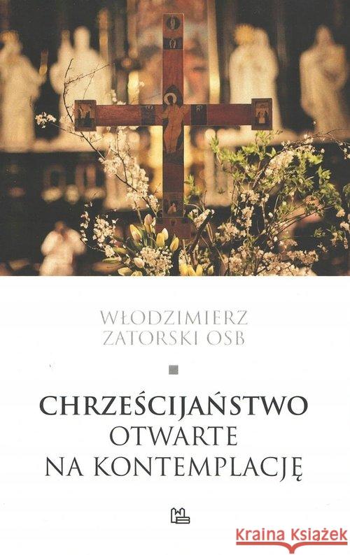 Chrześcijaństwo otwarte na kontemplację Zatorski Włodzimierz 9788373549951 Tyniec