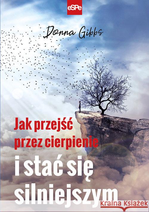 Jak przejść przez cierpienie i stać się silniejszym Donna Gibbs 9788374828796