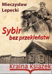 Sybir bez przekleństw, Sybir wspomnień BR Lepecki Mieczysław 9788375652345 LTW